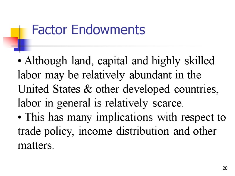 20 Factor Endowments  Although land, capital and highly skilled  labor may be